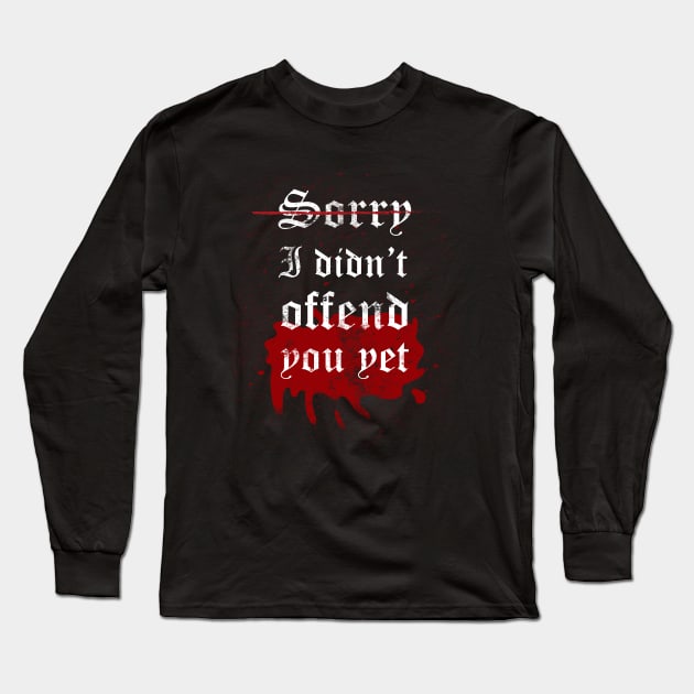Sorry I didn't offend you yet Long Sleeve T-Shirt by TeeAgromenaguer